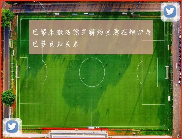 巴黎未激活德罗解约金意在维护与巴萨良好关系
